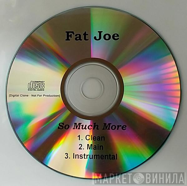  Fat Joe  - So Much More