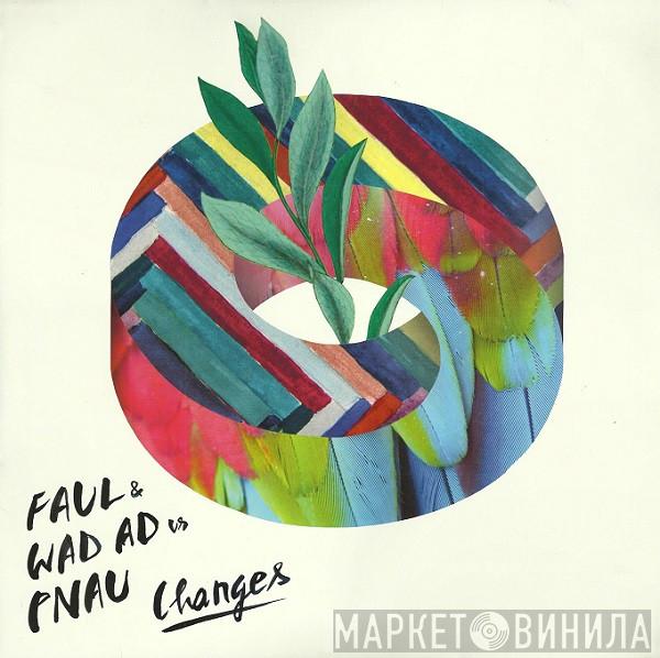 Faul & Wad, Pnau - Changes
