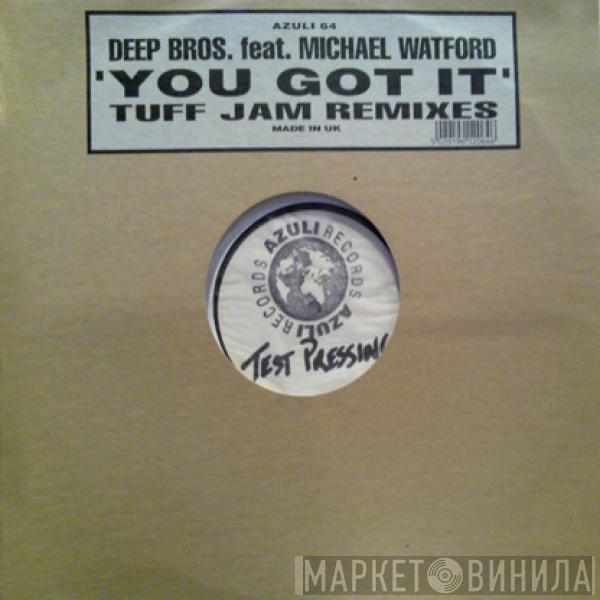 Feat. Deep Bros.  Michael Watford  - You Got It (Tuff Jam Remixes)