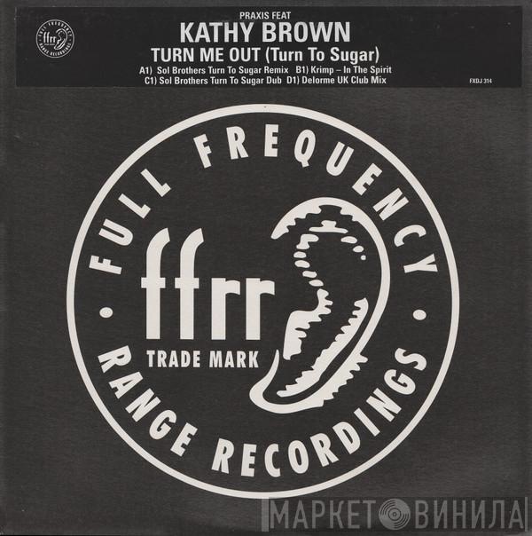 Feat Praxis   Kathy Brown  - Turn Me Out (Turn To Sugar)