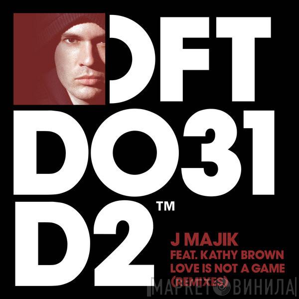 Feat. J Majik  Kathy Brown  - Love Is Not A Game (Remixes)