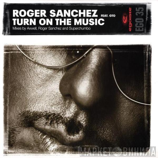Feat. Roger Sanchez  GTO   - Turn On The Music