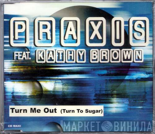 Feat. Praxis   Kathy Brown  - Turn Me Out (Turn To Sugar)