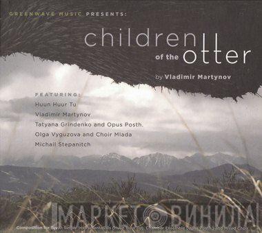Featuring: Vladimir Martynov , Huun-Huur-Tu and Tatiana Grindenko , Opus Posth and Olga Vyguzova , Perm Choir Mlada  Michail Stepanitch  - Children Of The Otter