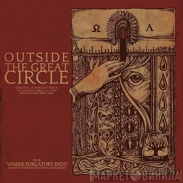 Featuring Costin Chioreanu , Attila Csihar , David Tibet , Mirai Kawashima , Kimmo Helén  Rune Eriksen   - Outside The Great Circle / Where Purgatory Ends