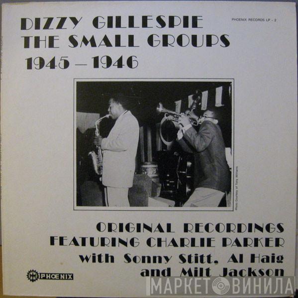 Featuring Dizzy Gillespie with Charlie Parker , Sonny Stitt and Al Haig  Milt Jackson  - The Small Groups 1945-1946 Original Recordings