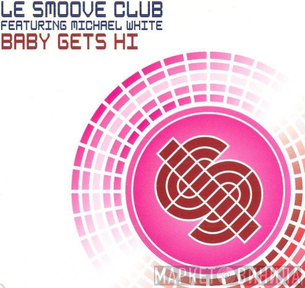 Featuring Le Smoove Club  Michael White  - Baby Gets Hi