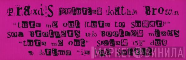 Featuring Praxis   Kathy Brown  - Turn Me Out (Turn To Sugar)