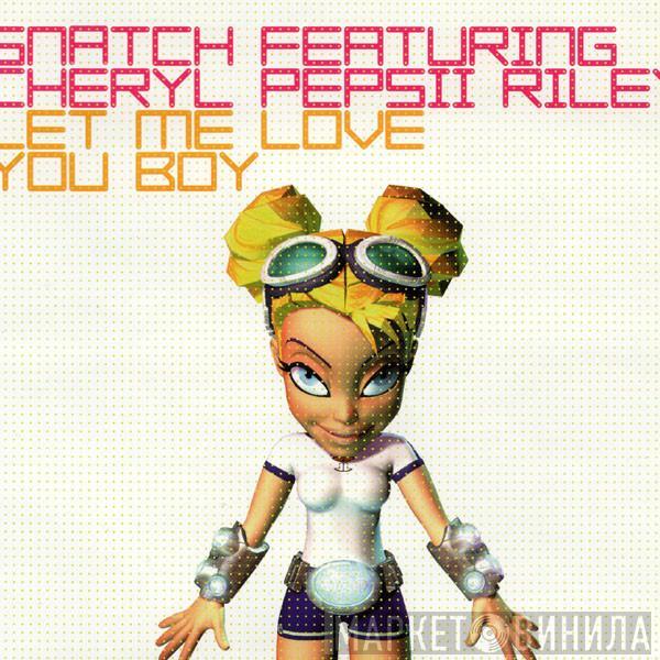 Featuring Snatch   Cheryl Pepsii Riley  - Let Me Love You Boy