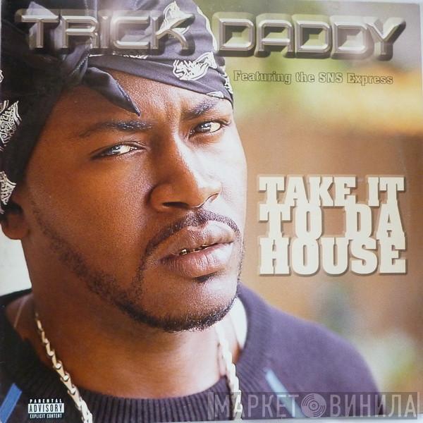Featuring Trick Daddy  The SNS Express  - Take It To Da House