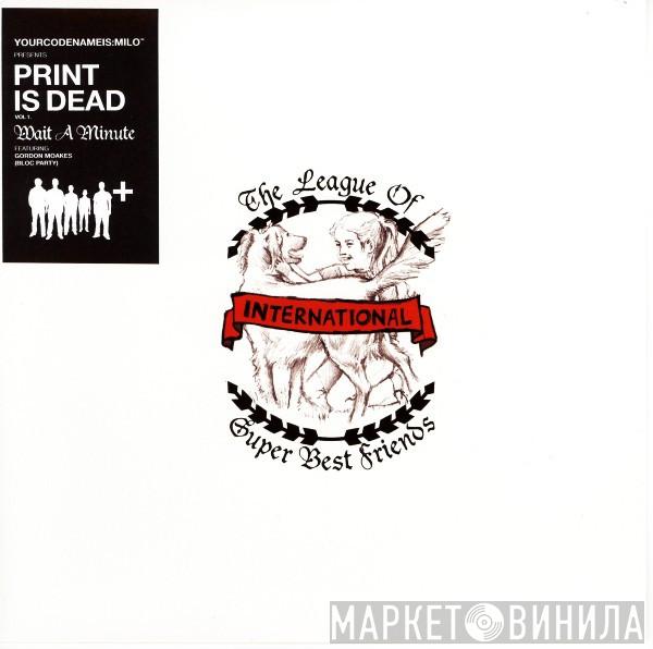 Featuring Yourcodenameis:milo  Gordon Moakes  - Yourcodenameis:milo Presents Print Is Dead Vol 1. Wait A Minute