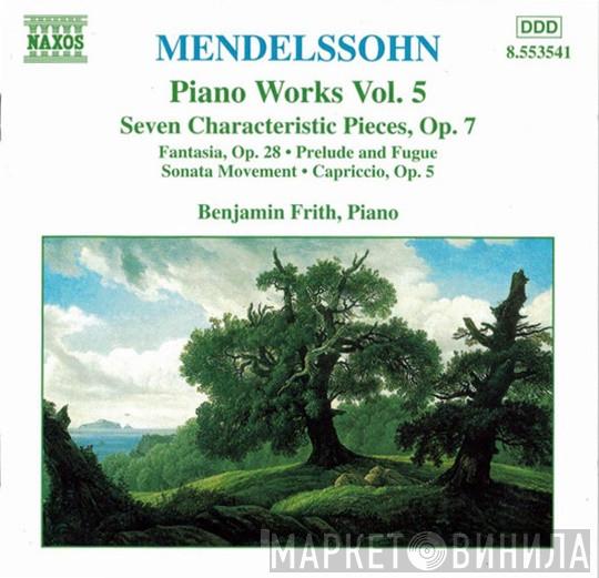 , Felix Mendelssohn-Bartholdy  Benjamin Frith  - Piano Works Vol. 5 (Seven Characteristic Pieces, Op.7 • Fantasia, Op. 28 • Prelude And Fugue • Sonata Movement • Capriccio, Op. 5)