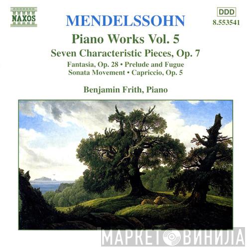 , Felix Mendelssohn-Bartholdy  Benjamin Frith  - Piano Works Vol. 5 (Seven Characteristic Pieces, Op.7 • Fantasia, Op. 28 • Prelude And Fugue • Sonata Movement • Capriccio, Op. 5)