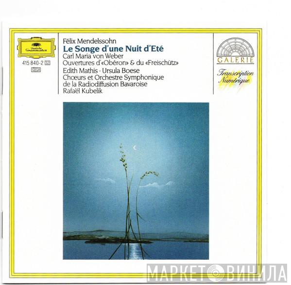 , Felix Mendelssohn-Bartholdy - Carl Maria von Weber , Edith MAthis , Ursula Boese Et Chor Des Bayerischen Rundfunks , Symphonie-Orchester Des Bayerischen Rundfunks  Rafael Kubelik  - Le Songe D'une Nuit D'été, Ouvertüre D’ « Oberon » & Du « Freischütz »
