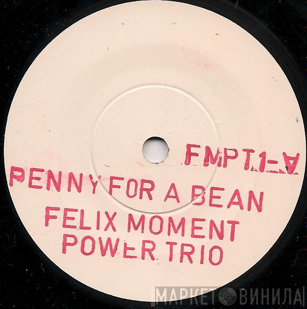 Felix Moment Power Trio - Penny For A Bean