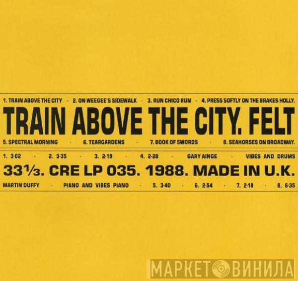 Felt - Train Above The City
