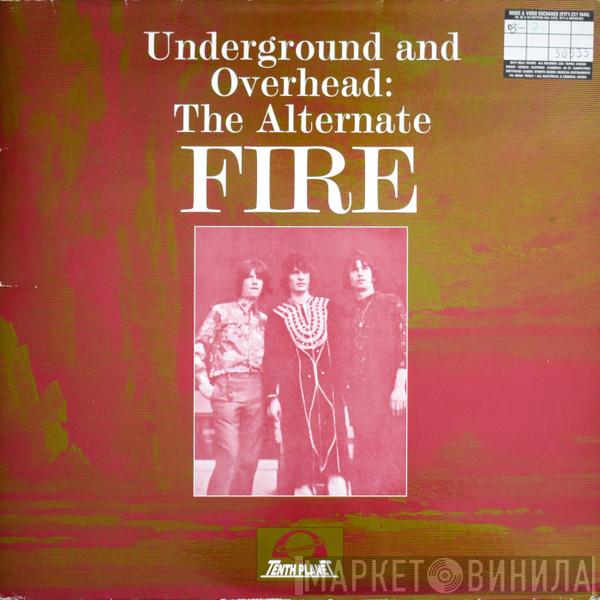 Fire  - Underground And Overhead: The Alternate Fire
