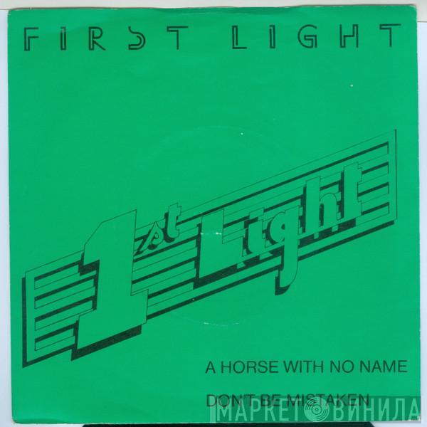  First Light   - A Horse With No Name / Don't Be Mistaken