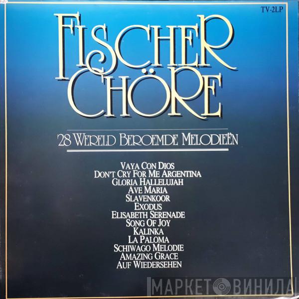  Fischer Chöre  - 28 Wereld Beroemde Melodieën
