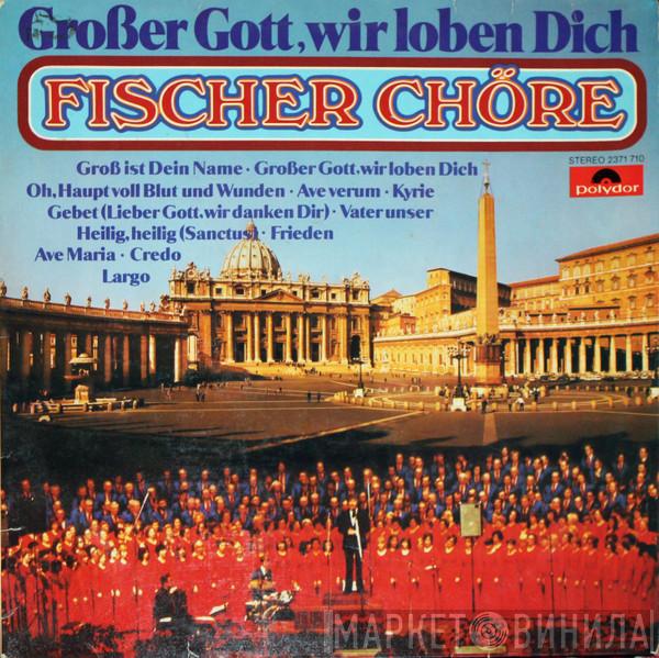  Fischer Chöre  - Großer Gott, Wir Loben Dich