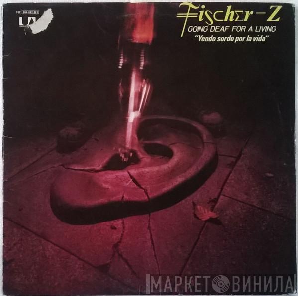  Fischer-Z  - Going Deaf For A Living = Yendo Sordo Por La Vida