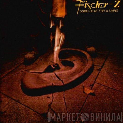  Fischer-Z  - Going Deaf For A Living