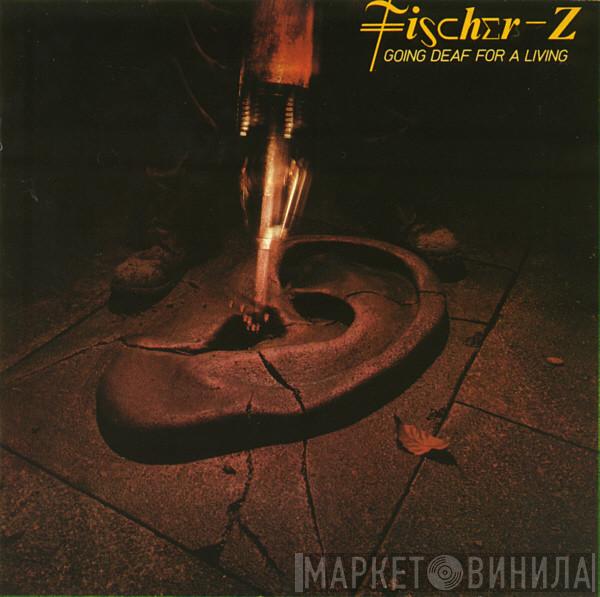  Fischer-Z  - Going Deaf For A Living