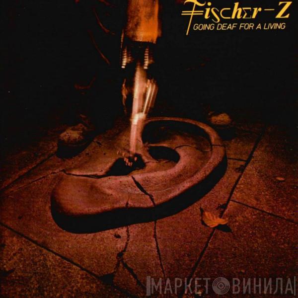  Fischer-Z  - Going Deaf For A Living