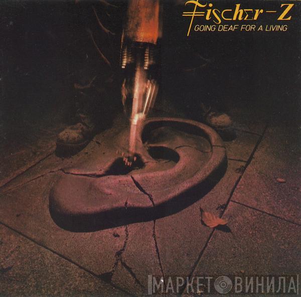  Fischer-Z  - Going Deaf For A Living