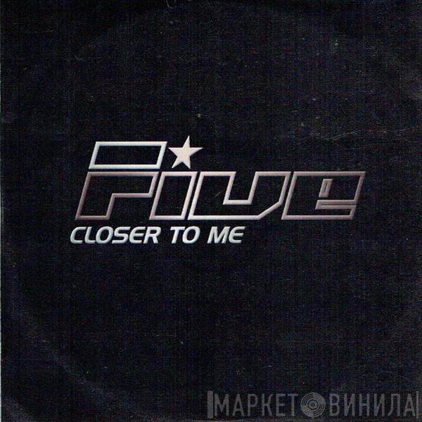  Five  - Closer To Me