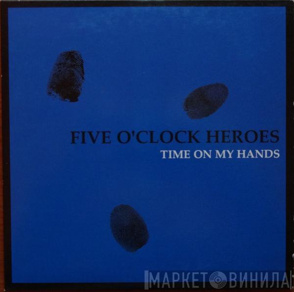 Five O'Clock Heroes - Time On My Hands