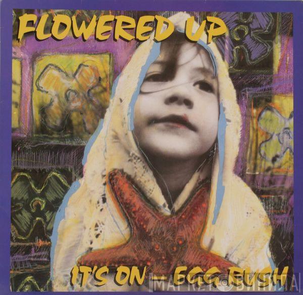  Flowered Up  - It's On - Egg Rush