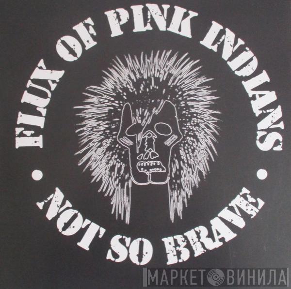 Flux Of Pink Indians - Not So Brave