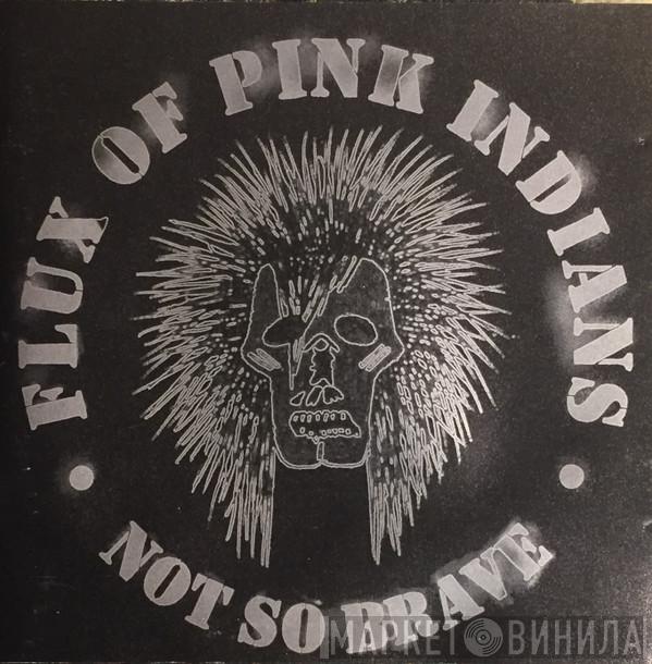  Flux Of Pink Indians  - Not So Brave