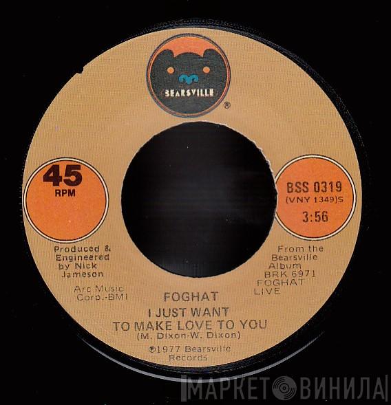  Foghat  - I Just Want To Make Love To You