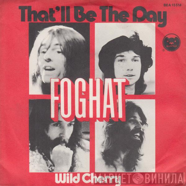 Foghat  - That'll Be The Day