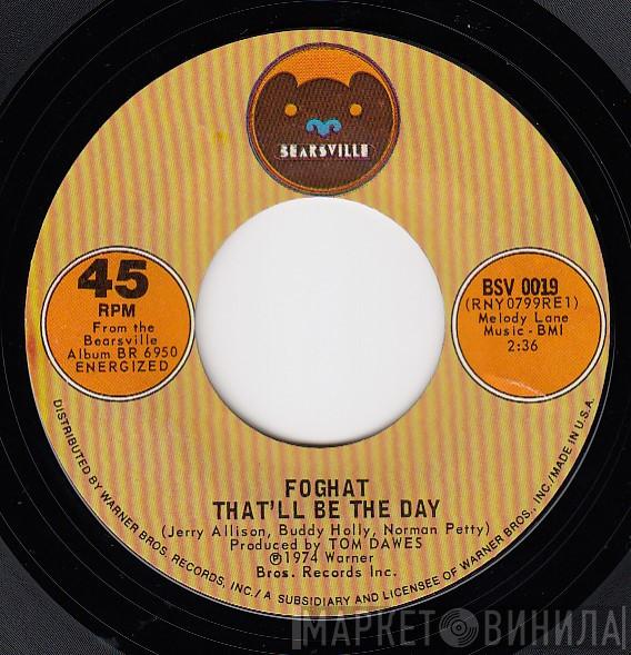  Foghat  - That'll Be The Day
