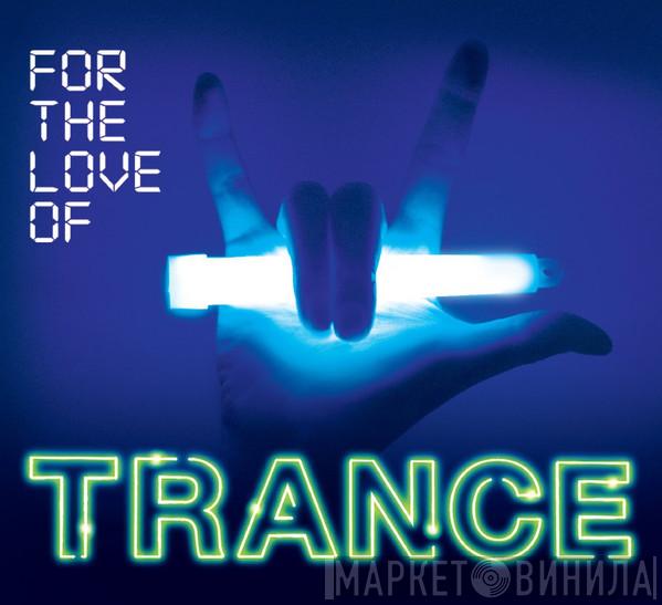  - For The Love Of Trance