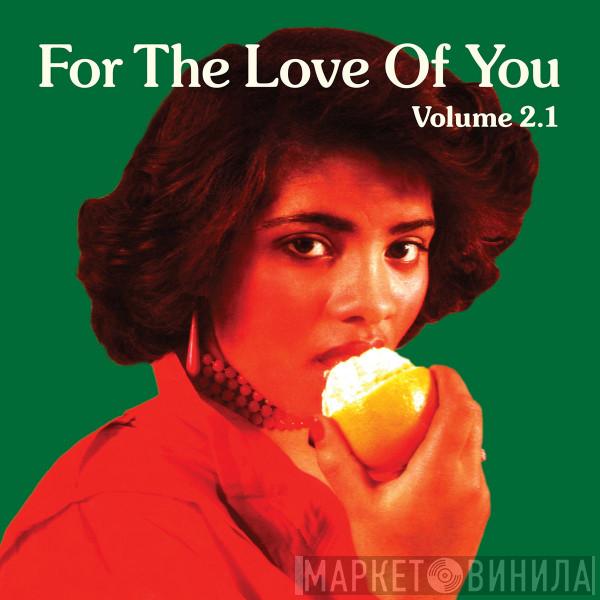  - For The Love Of You (Volume 2.1)