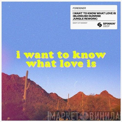  Foreigner  - I Want To Know What Love Is (BLOND:ISH Sunrise Jungle Rework)
