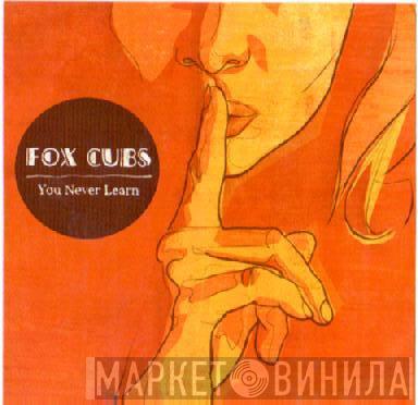 Fox Cubs - You Never Learn