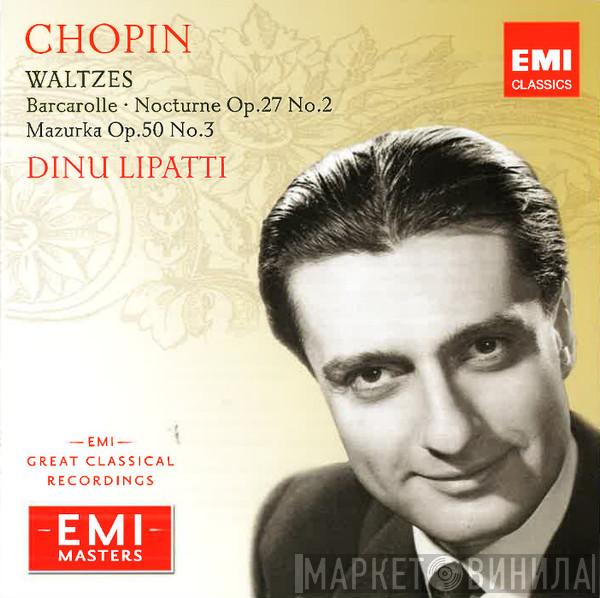 Frédéric Chopin, Dinu Lipatti - Waltzes • Barcarolle • Nocturne Op. 27 No. 2 • Mazurka Op. 50 No. 3