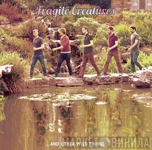 Fragile Creatures - ...And Other Wild Things