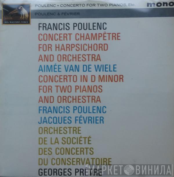 Francis Poulenc, Aimée Van De Wiele, Jacques Février, Orchestre De La Société Des Concerts Du Conservatoire, Georges Prêtre - Concerto For Two Pianos, Etc.