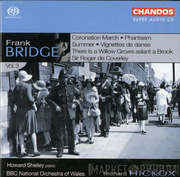 , Frank Bridge , Howard Shelley , The BBC National Orchestra Of Wales  Richard Hickox  - Orchestral Works, Volume 3
