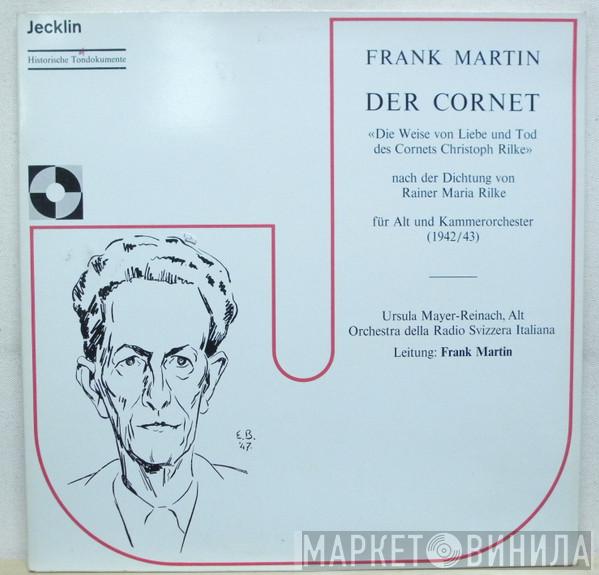 Frank Martin , Ursula Mayer-Reinach, Orchestra Della Radio Televisione Della Svizzera Italiana - Der Cornet («Die Weise Von Liebe Und Tod Des Cornets Christoph Rilke»)