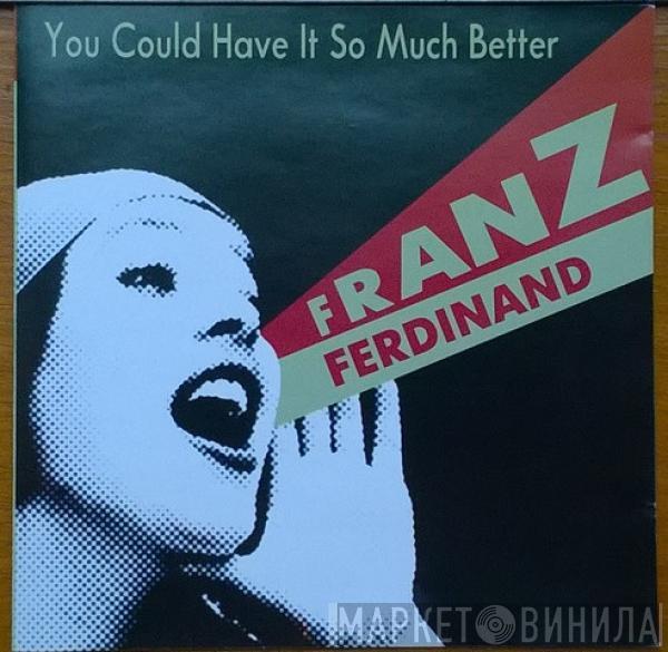  Franz Ferdinand  - You Could Have It So Much Better