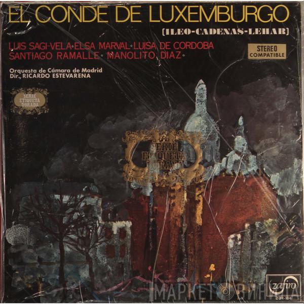 Franz Lehár, Luis Sagi-Vela, Elsa Marval, Luisa de Córdoba, Orquesta de Cámara de Madrid, Ricardo Estevarena, Vicente Lleó, Jose Juan Cadenas - El Conde De Luxemburgo