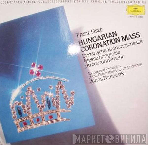 Franz Liszt, Chorus And Orchestra Of The Coronation Church, Budapest, János Ferencsik - Hungarian Coronation Mass