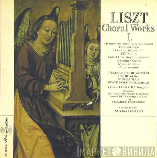 Franz Liszt, Győr Girls' Chorus, Magyar Állami Népi Együttes Ének- És Zenekara, Gábor Lehotka, Éva Andor, Margit László, József Réti, Melis György, Szabó Miklós - Choral Works I